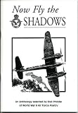 Now fly the shadows : an anthology selected by Rod Priddle of World War II Air Force poetry