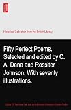 Fifty Perfect Poems. Selected and edited by C. A. Dana and Rossiter Johnson. With seventy illustrations.