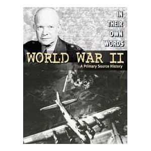 World War II: A Primary Source History (In Their Own Words)