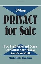 Privacy for Sale: How Big Brother and Others Are Selling Your Private Secrets for Profit
