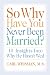 So Why Have You Never Been Married?: 10 Insights Into Why He Hasn't Wed