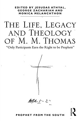 The Life, Legacy and Theology of M. M. Thomas: 'Only Participants Earn the Right to be Prophets'