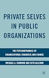 Private selves in public organizations : the psychodynamics of organizational diagnosis and change