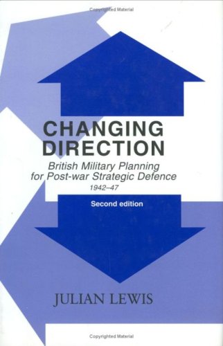 Changing Direction: British Military Planning for Post-war Strategic Defence, 1942-47