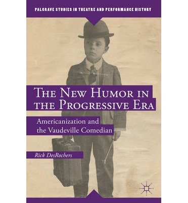 [(The New Humor in the Progressive Era: Americanization and the Vaudeville Comedian)] [Author: Rick Desrochers] published on (July, 2014)
