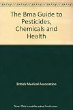 The BMA guide to pesticides, chemicals and health