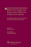 Resolving labor and employment disputes : a practical guide : proceedings of the New York University 63rd Annual Conference on Labor