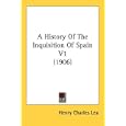 A History Of The Inquisition Of Spain V1 (1906) by Henry Charles Lea