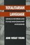 Totalitarian Language: Orwell's Newspeak and Its Nazi and Communist Antecedents