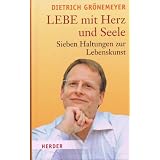 Dietrich Gr�nemeyer - Lebe mit Herz und Seele - Sieben Haltungen zur Lebenskunst