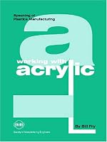 Working with Acrylic (Speaking of Plastics Manufacturing) (Speaking of Plastics Manufacturing)
