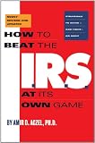 How to Beat the I.R.S. at Its Own Game: Strategies to Avoid-and Fight-an Audit
