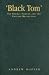 'Black Tom': SIr Thomas Fairfax and the English Revolution (Politics, Culture & Society in Early Modern Britain): SIr Thomas Fairfax and the English Revolution ... culture & society in early modern Britain)