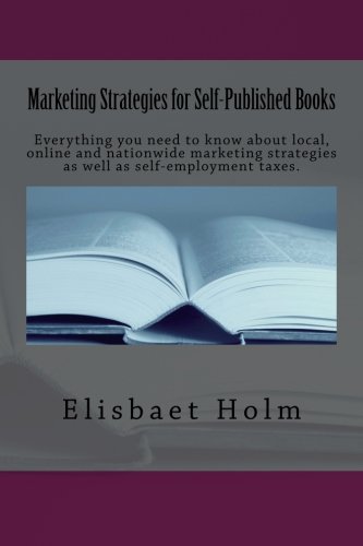 Marketing Strategies for Self-Published Books: Everything you need to know about local, online and nationwide marketing strategies as well as self-employment taxes. (Volume 1)