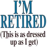 Women's T-Shirt : I'm Retired (This Is As Dressed Up As I Get) - Funny Retirement Design - Would Make A Great Gag Gift