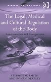 The Legal, Medical and Cultural Regulation of the Body (Medical Law and Ethics)