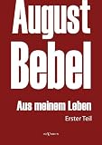 August Bebel: Aus meinem Leben. Autobiographie in drei Teilen. Erster Teil