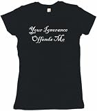 Your Ignorance Offends Me Women's Tee Shirt in 6 Colors Small thru XXL