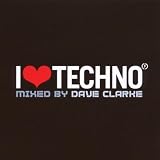 I Love Techno 2007 - Mixed By Dave Clarke