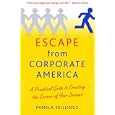 Escape from Corporate America: A Practical Guide to Creating the Career of Your Dreams