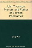 John Thomson : pioneer and father of Scottish paediatrics 1856-1926
