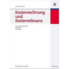 Kostenrechnung und Kostenrelevanz. Praxisanwendungen, Aufgaben, Lösungen (Gebundene Ausgabe)