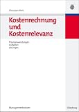 Kostenrechnung und Kostenrelevanz: Praxisanwendungen, Aufgaben, Lösungen