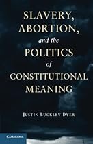 Slavery, Abortion, and the Politics of Constitutional Meaning