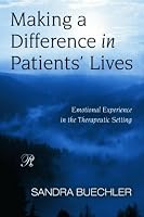 Making a Difference in Patients' Lives: Emotional Experience in the Therapeutic Setting (Psychoanalysis in a New Key Book Series)