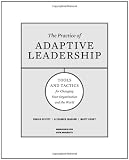 The Practice of Adaptive Leadership: Tools and Tactics for Changing Your Organization and the World