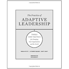 Practice of Adaptive Leadership: Tools and Tactics for Changing Your Organization and the World