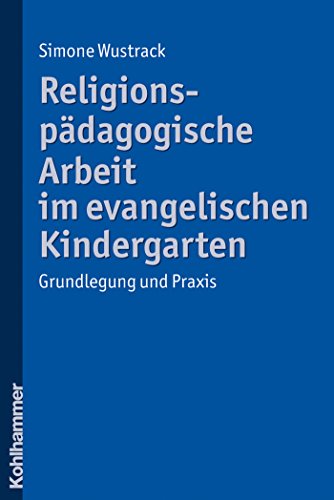 Religionspädagogische Arbeit im evangelischen Kindergarten: Grundlegung und Praxis (German Edition)