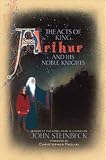 The Acts of King Arthur and His Noble Knights: From the Winchester Manuscripts of Thomas Malory & Other Sources