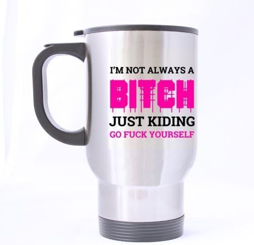 Vacuum Insulated Stainless Steel Tumbler Travel Mug Custom Funny Logo 14-Ounce for Car,Home,Office(I M NOT ALWAYS A BTCH JUST KIDDING GO FUCKING YOURSELF)