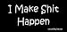 I Make Shit Happen Bumper Sticker / Decal