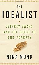 The Idealist: Jeffrey Sachs and the Quest to End Poverty The Idealist: Jeffrey Sachs and the Quest to End Poverty