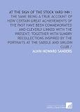 At the sign of the Stock Yard Inn :: the same being a true account of how certain great achievements of the past have been commemorated and cleverly linked ... portraits at the Saddle and Sirloin Club /