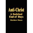 Anti-Christ: A Satirical End of Days by Matthew Moses