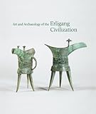 Art and Archaeology of the Erligang Civilization (Publications of the Department of Art and Archaeology, Princeton University)