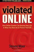 Violated Online: How Online Slander Can Destroy Your Life & What You Must Do to Protect Yourself Violated Online: How Online Slander Can Destroy Your Life & What You Must Do to Protect Yourself