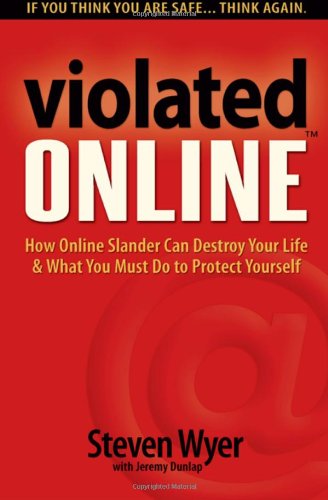Violated Online: How Online Slander Can Destroy Your Life & What You Must Do to Protect Yourself