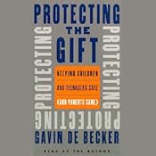 Protecting the Gift: Keeping Children and Teenagers Safe (And Parents Sane) | [Gavin De Becker]