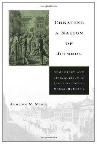 Creating a Nation of Joiners (Harvard Historical Studies)