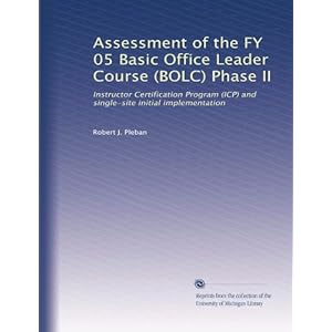 【クリックで詳細表示】Assessment of the FY 05 Basic Office Leader Course (BOLC) Phase II： Instructor Certification Program (ICP) and single-site initial implementation： Robert J. Pleban： 洋書