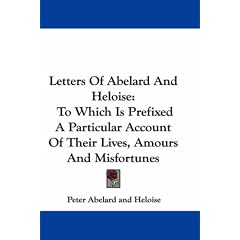 Letters Of Abelard And Heloise: To Which Is Prefixed A Particular Account Of Their Lives, Amours And Misfortunes