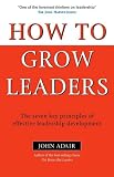 How to Grow Leaders: The Seven Key Principles of Effective Leadership Development