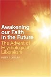 Awakening our Faith in the Future: The Advent of Psychological Liberalism Peter T Dunlap