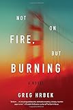 Not on Fire, but Burning: A Novel