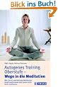 Autogenes Training Oberstufe, Wege in die Meditation: Wie Sie AT und �stliche Meditation ideal kombinieren und davon noch mehr profitieren