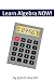 Learn Algebra NOW! Algebra for the Person Who Has Never Understood Math! (NOW Series)
